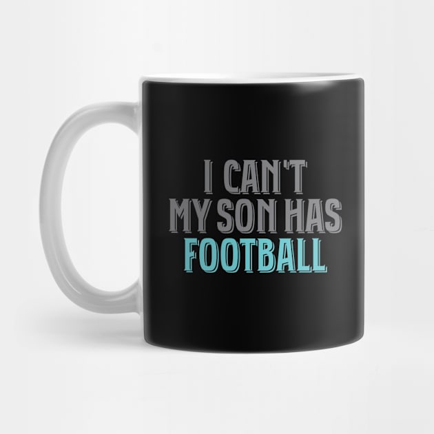 I Can't My Son Has Football' Awesome Sport Football by ourwackyhome